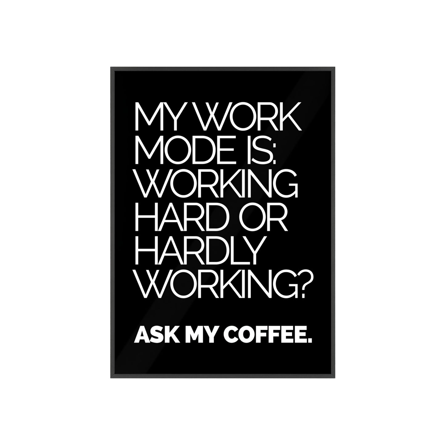 Framed Poster – “My Work Mode Is: Working Hard or Hardly Working? Ask My Coffee.” — Office Wall Art