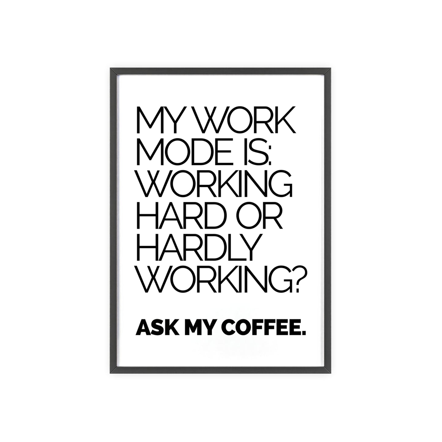 Framed Poster - “My Work Mode Is: Working Hard or Hardly Working? Ask My Coffee.” Minimal Office Wall Art