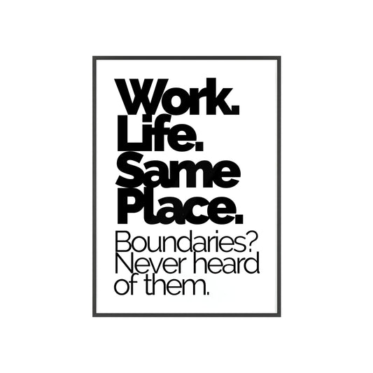 Work. Life. Same Place. Framed Wall Poster — "Boundaries? Never heard of them."