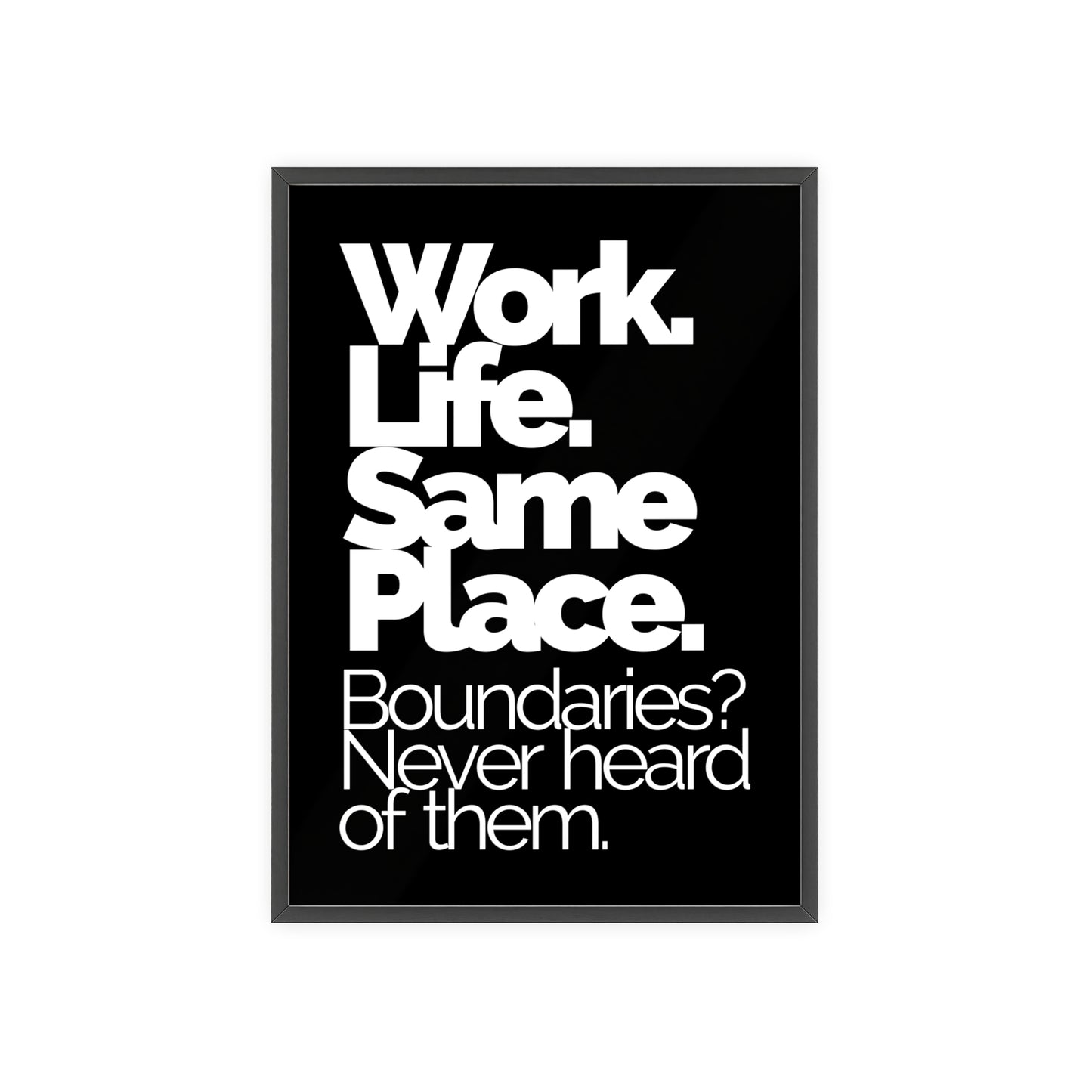 Framed Poster – “Work. Life. Same Place. Boundaries? Never heard of them.” Motivational Office Wall Art