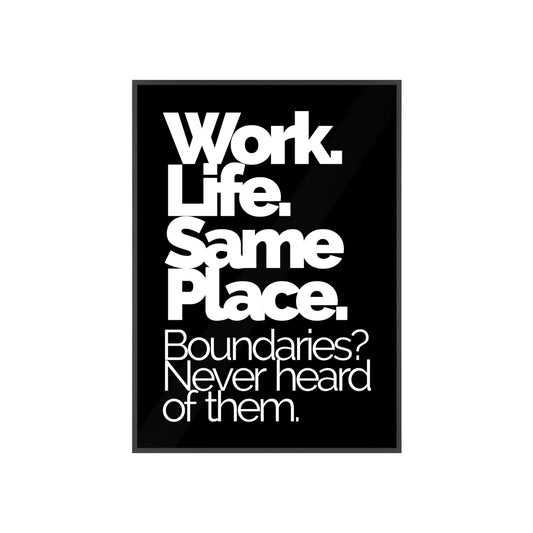 Framed Poster – “Work. Life. Same Place. Boundaries? Never heard of them.” Motivational Office Wall Art