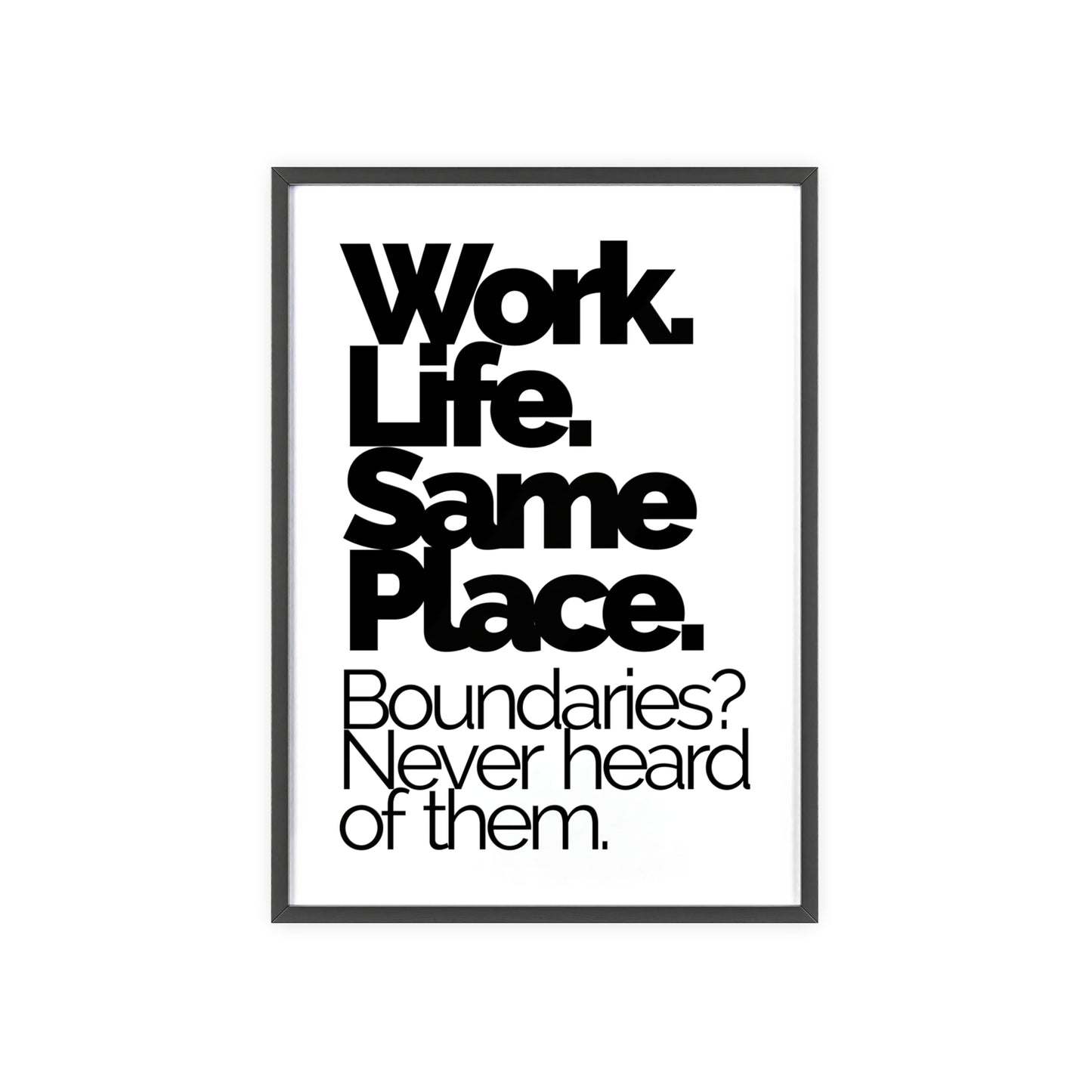 Work. Life. Same Place. Framed Wall Poster — "Boundaries? Never heard of them."